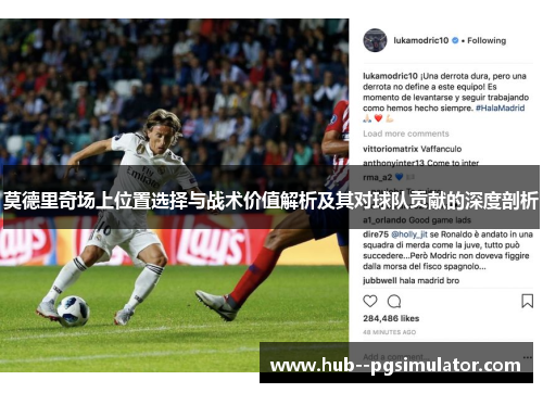 莫德里奇场上位置选择与战术价值解析及其对球队贡献的深度剖析