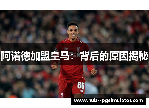 阿诺德加盟皇马：背后的原因揭秘