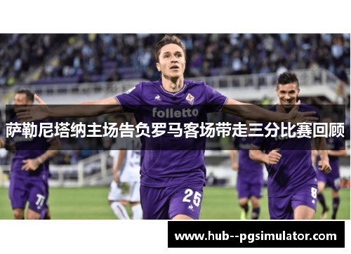 萨勒尼塔纳主场告负罗马客场带走三分比赛回顾