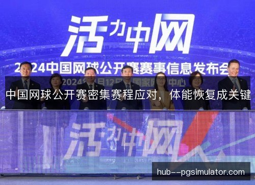 中国网球公开赛密集赛程应对，体能恢复成关键